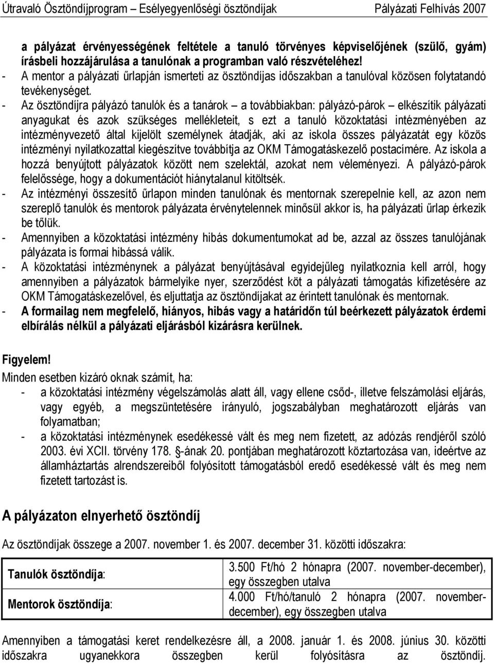 - Az ösztöndíjra pályázó tanulók és a tanárok a továbbiakban: pályázó-párok elkészítik pályázati anyagukat és azok szükséges mellékleteit, s ezt a tanuló közoktatási intézményében az intézményvezető