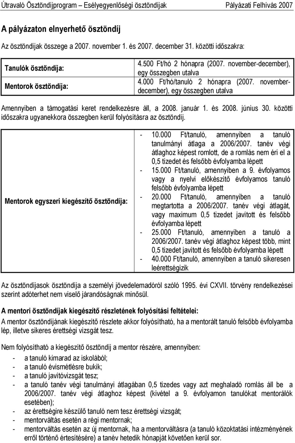 június 30. közötti időszakra ugyanekkora összegben kerül folyósításra az ösztöndíj. Mentorok egyszeri kiegészítő ösztöndíja: - 10.000 Ft/tanuló, amennyiben a tanuló tanulmányi átlaga a 2006/2007.