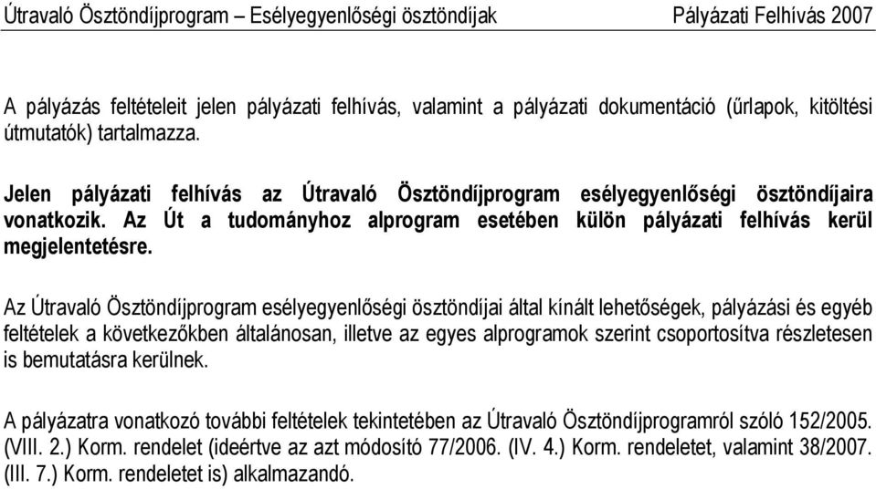 Az Útravaló Ösztöndíjprogram esélyegyenlőségi ösztöndíjai által kínált lehetőségek, pályázási és egyéb feltételek a következőkben általánosan, illetve az egyes alprogramok szerint csoportosítva