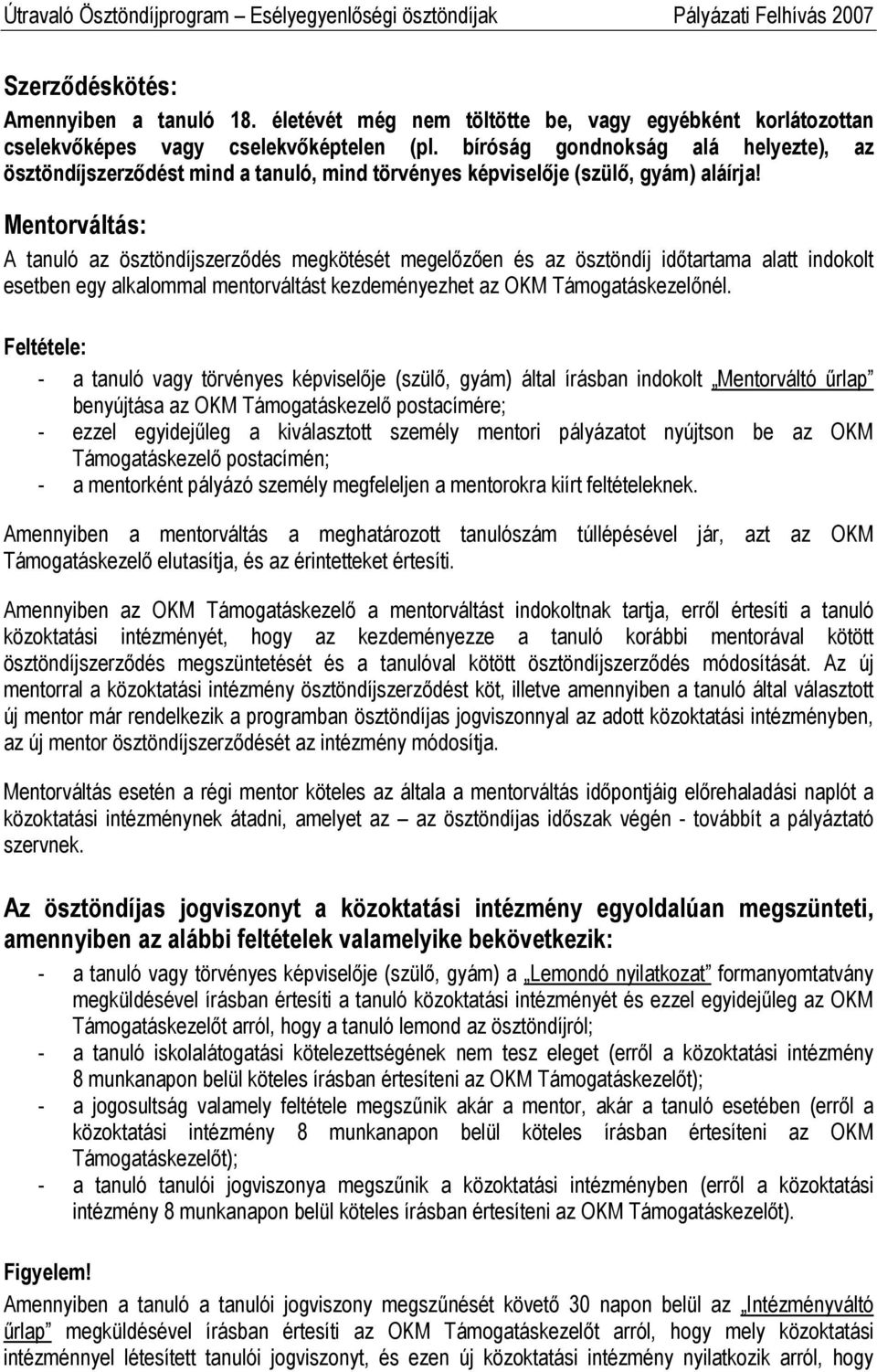 Mentorváltás: A tanuló az ösztöndíjszerződés megkötését megelőzően és az ösztöndíj időtartama alatt indokolt esetben egy alkalommal mentorváltást kezdeményezhet az OKM Támogatáskezelőnél.