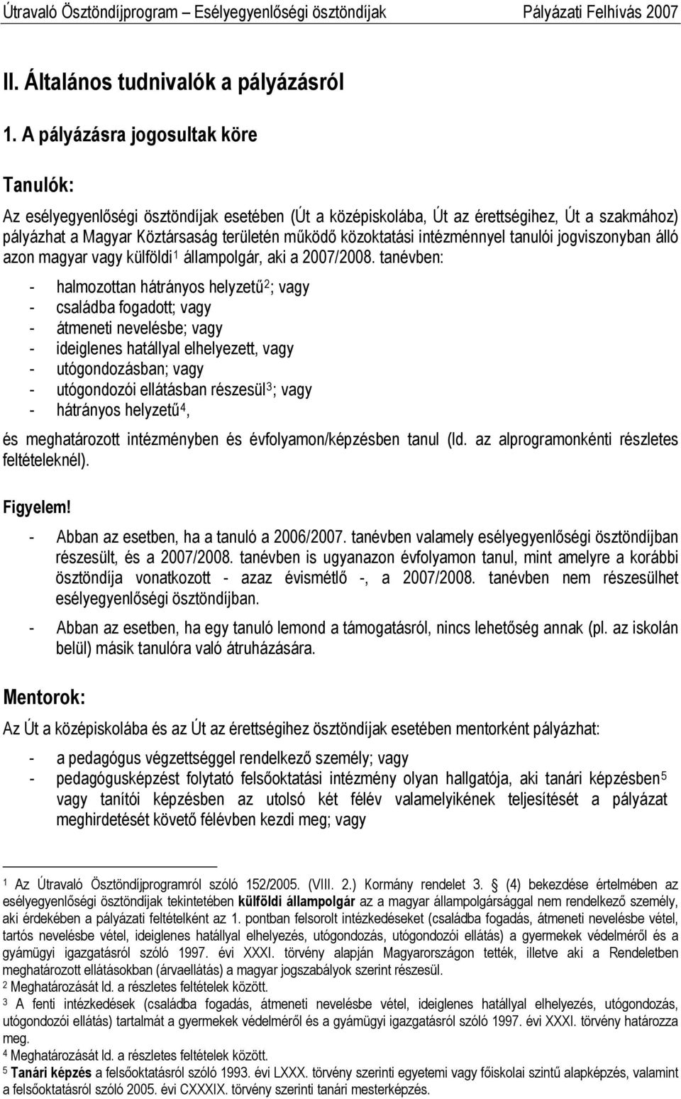 intézménnyel tanulói jogviszonyban álló azon magyar vagy külföldi 1 állampolgár, aki a 2007/2008.