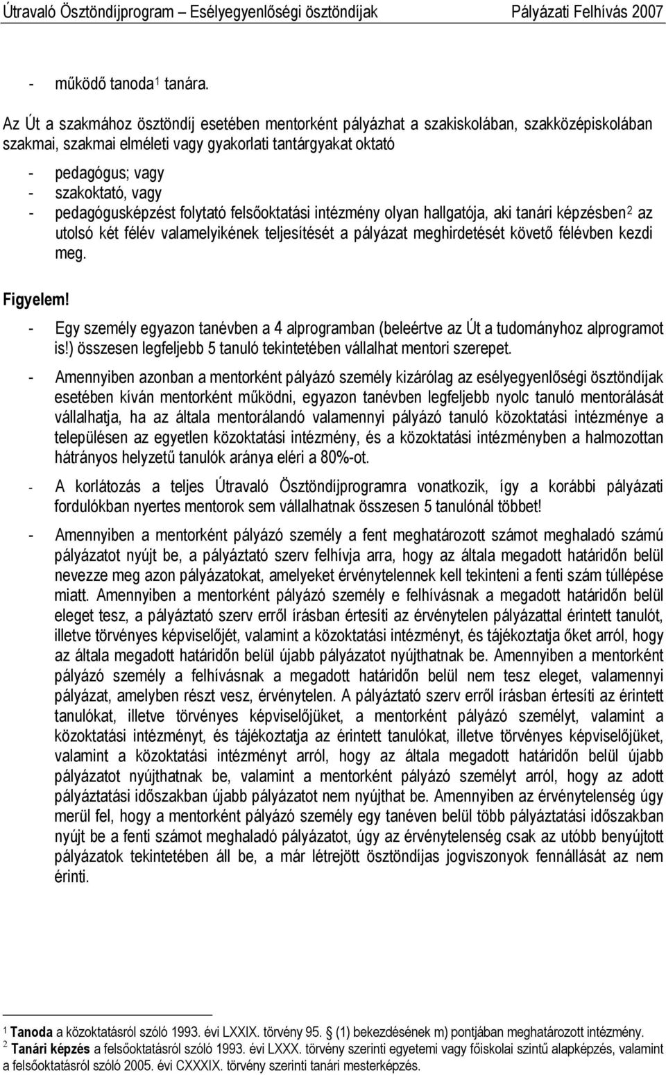 pedagógusképzést folytató felsőoktatási intézmény olyan hallgatója, aki tanári képzésben 2 az utolsó két félév valamelyikének teljesítését a pályázat meghirdetését követő félévben kezdi meg.