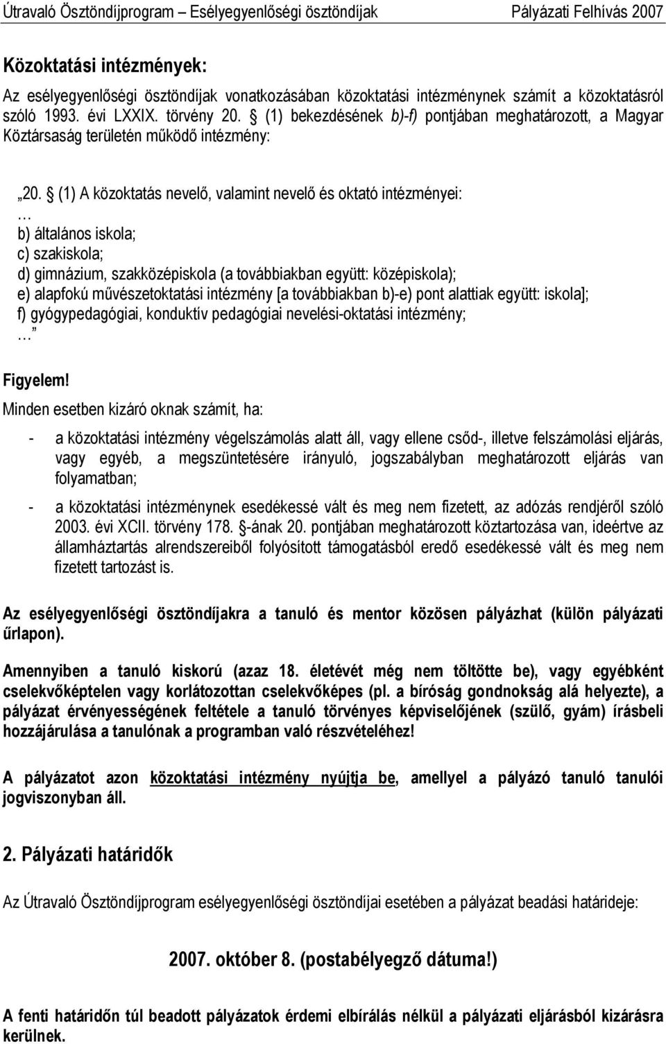 (1) A közoktatás nevelő, valamint nevelő és oktató intézményei: b) általános iskola; c) szakiskola; d) gimnázium, szakközépiskola (a továbbiakban együtt: középiskola); e) alapfokú művészetoktatási