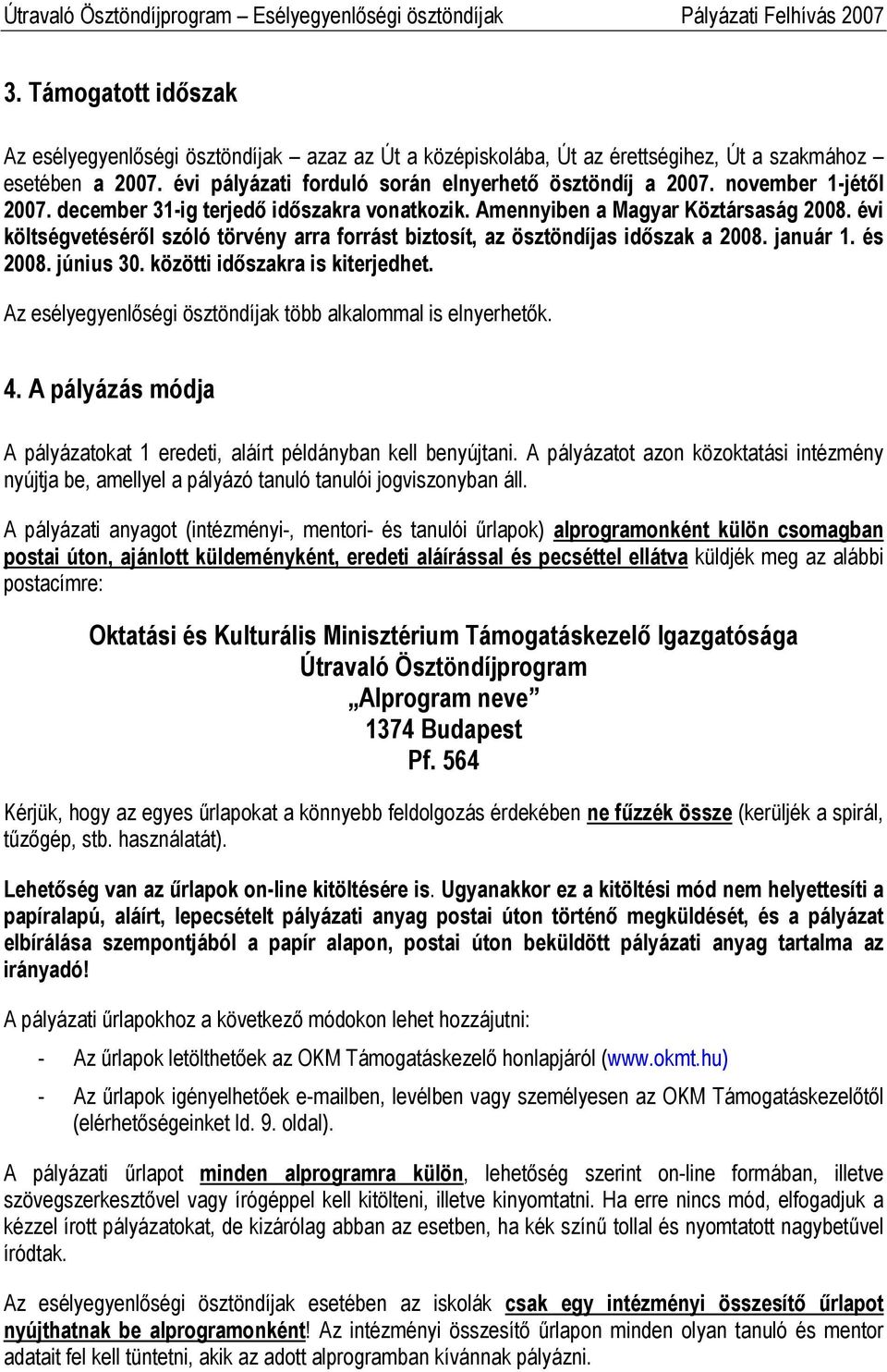 január 1. és 2008. június 30. közötti időszakra is kiterjedhet. Az esélyegyenlőségi ösztöndíjak több alkalommal is elnyerhetők. 4.