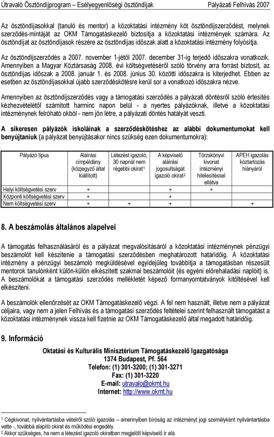 december 31-ig terjedő időszakra vonatkozik. Amennyiben a Magyar Köztársaság 2008. évi költségvetéséről szóló törvény arra forrást biztosít, az ösztöndíjas időszak a 2008. január 1. és 2008.