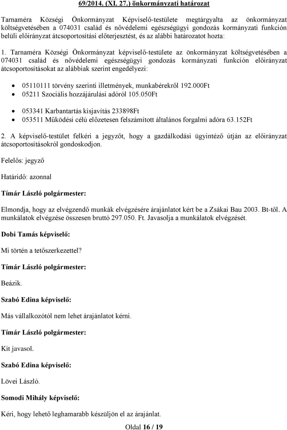 előirányzat átcsoportosítási előterjesztést, és az alábbi ot hozta: 1.