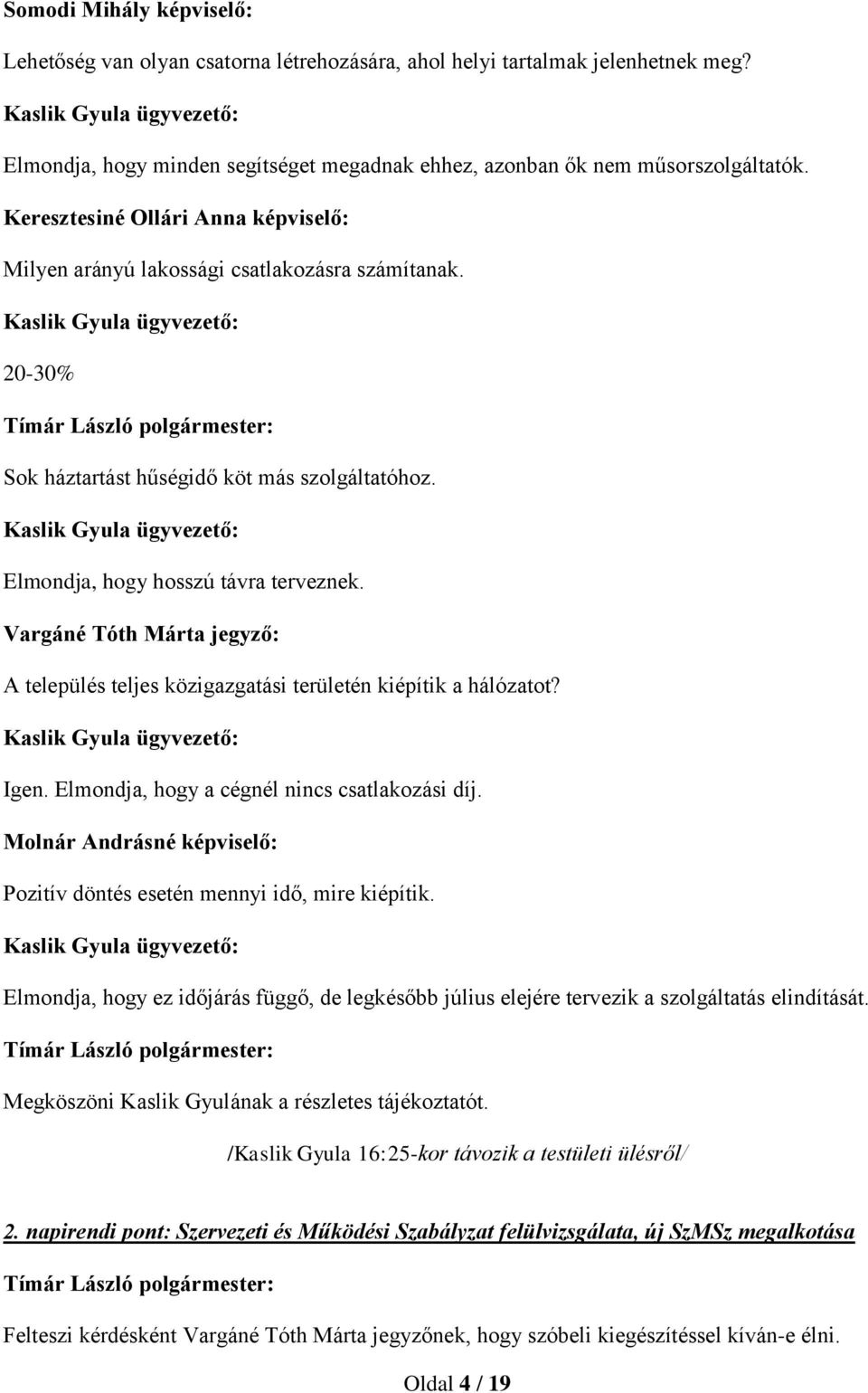 Kaslik Gyula ügyvezető: 20-30% Sok háztartást hűségidő köt más szolgáltatóhoz. Kaslik Gyula ügyvezető: Elmondja, hogy hosszú távra terveznek.