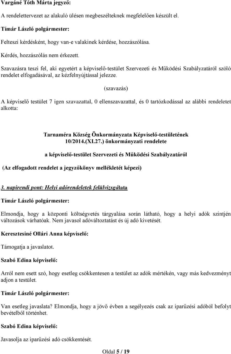 A képviselő testület 7 igen szavazattal, 0 ellenszavazattal, és 0 tartózkodással az alábbi rendeletet alkotta: Tarnaméra Község Önkormányzata Képviselő-testületének 10/2014.(XI.27.