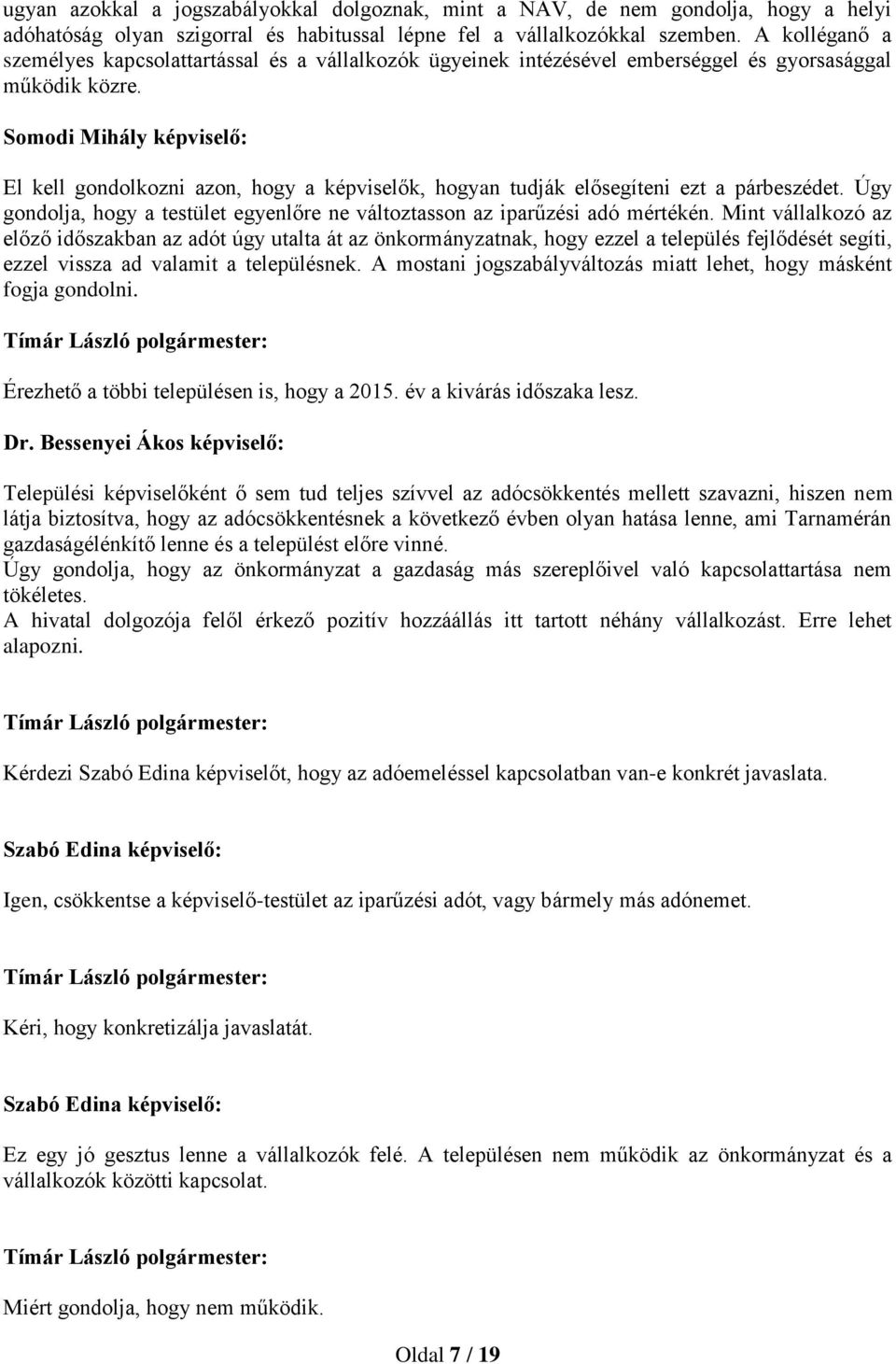 Somodi Mihály képviselő: El kell gondolkozni azon, hogy a képviselők, hogyan tudják elősegíteni ezt a párbeszédet. Úgy gondolja, hogy a testület egyenlőre ne változtasson az iparűzési adó mértékén.