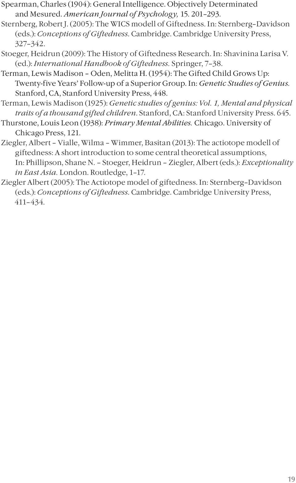 Springer, 7 38. Terman, Lewis Madison Oden, Melitta H. (1954): The Gifted Child Grows Up: Twenty-five Years Follow-up of a Superior Group. In: Genetic Studies of Genius.