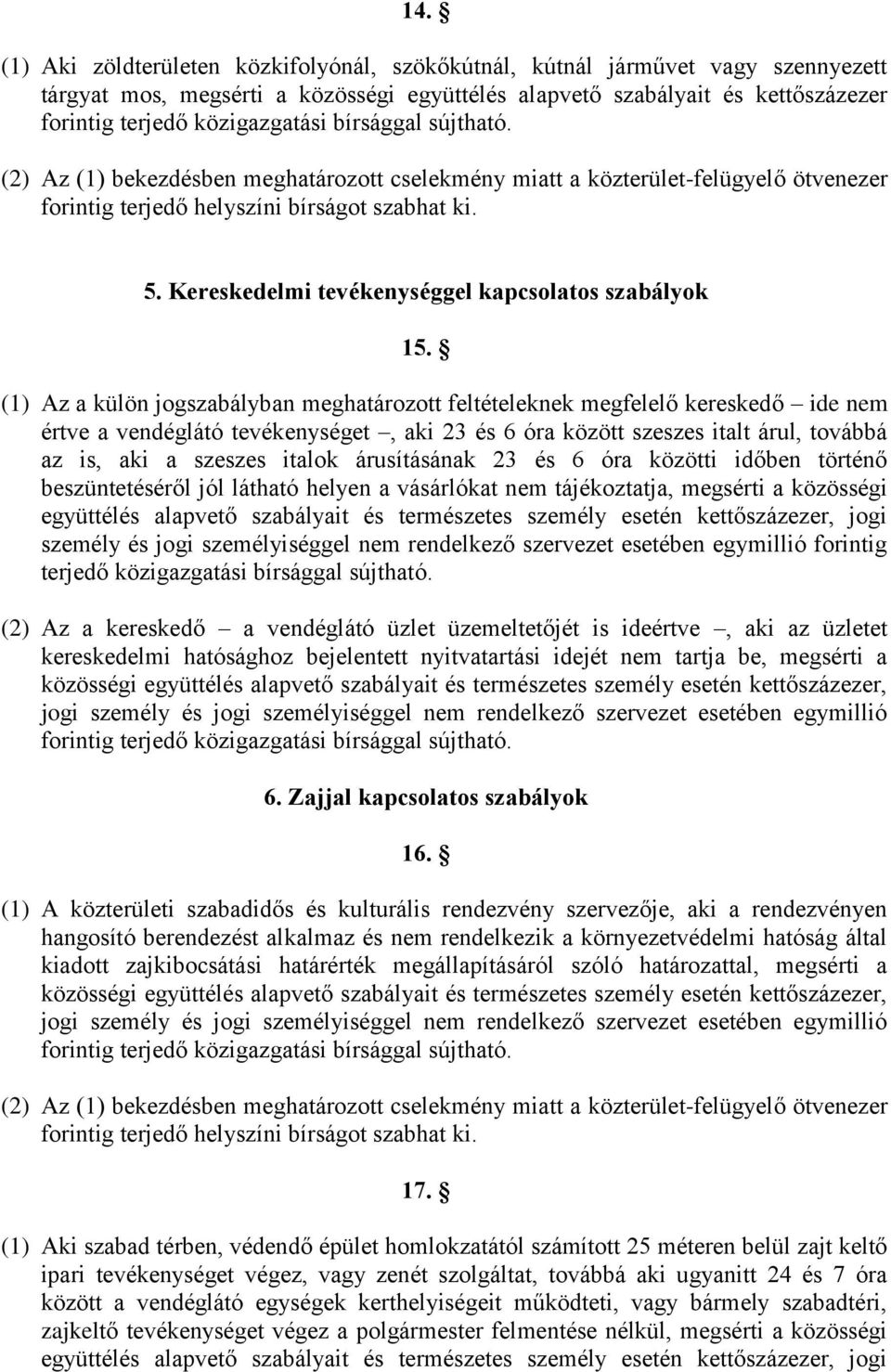 (1) Az a külön jogszabályban meghatározott feltételeknek megfelelő kereskedő ide nem értve a vendéglátó tevékenységet, aki 23 és 6 óra között szeszes italt árul, továbbá az is, aki a szeszes italok