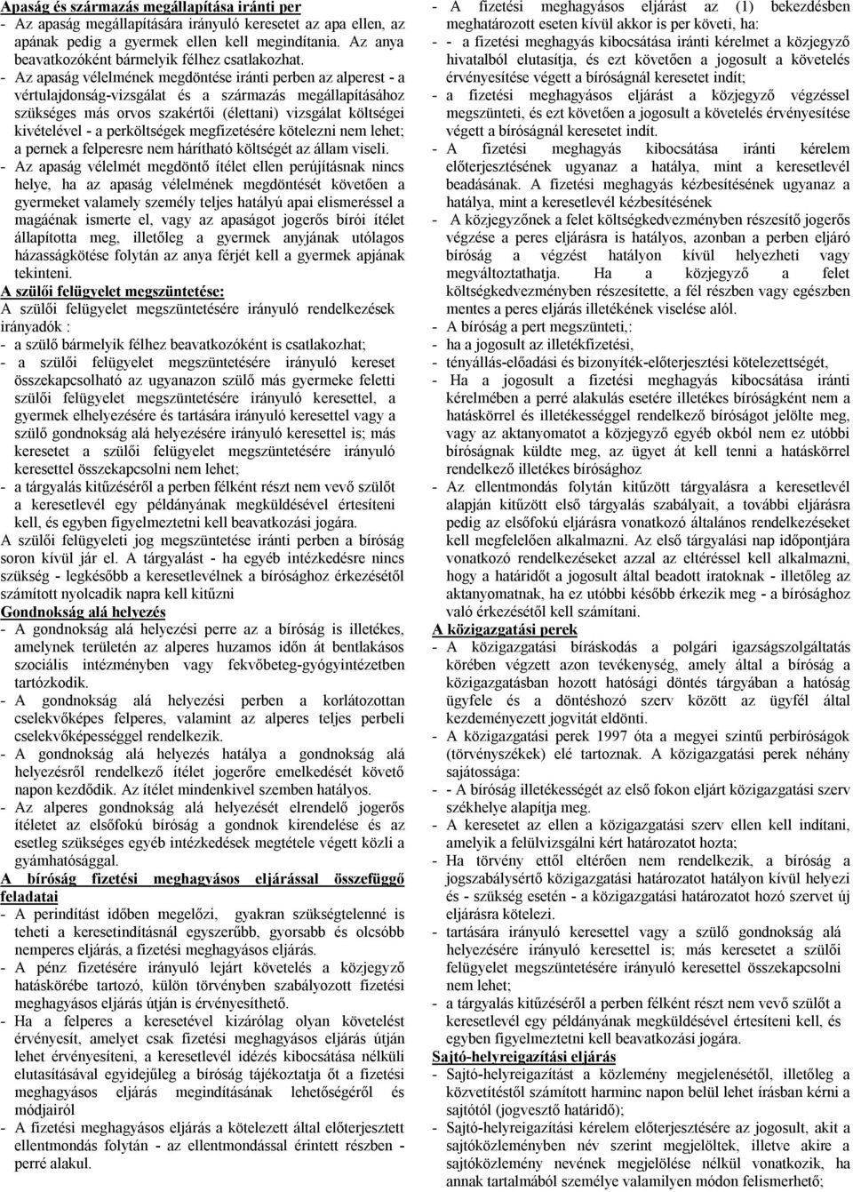 - Az apaság vélelmének megdöntése iránti perben az alperest - a vértulajdonság-vizsgálat és a származás megállapításához szükséges más orvos szakértői (élettani) vizsgálat költségei kivételével - a