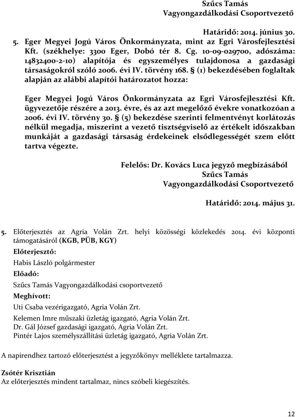 (1) bekezdésében foglaltak alapján az alábbi alapítói határozatot hozza: Eger Megyei Jogú Város Önkormányzata az Egri Városfejlesztési Kft. ügyvezetője részére a 2013.