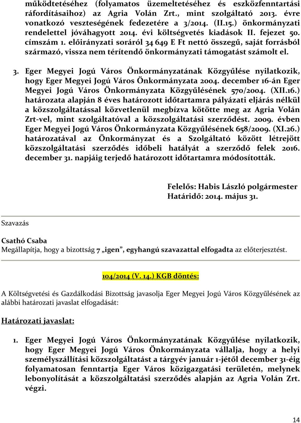 előirányzati soráról 34 649 E Ft nettó összegű, saját forrásból származó, vissza nem térítendő önkormányzati támogatást számolt el. 3. Eger Megyei Jogú Város Önkormányzatának Közgyűlése nyilatkozik, hogy Eger Megyei Jogú Város Önkormányzata 2004.