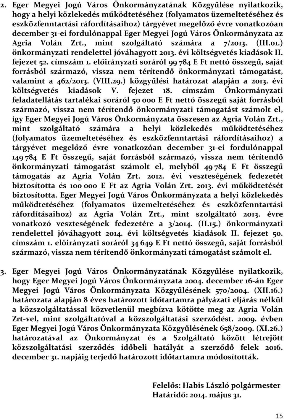 évi költségvetés kiadások II. fejezet 52. címszám 1. előirányzati soráról 99 784 E Ft nettó összegű, saját forrásból származó, vissza nem térítendő önkormányzati támogatást, valamint a 462/2013.