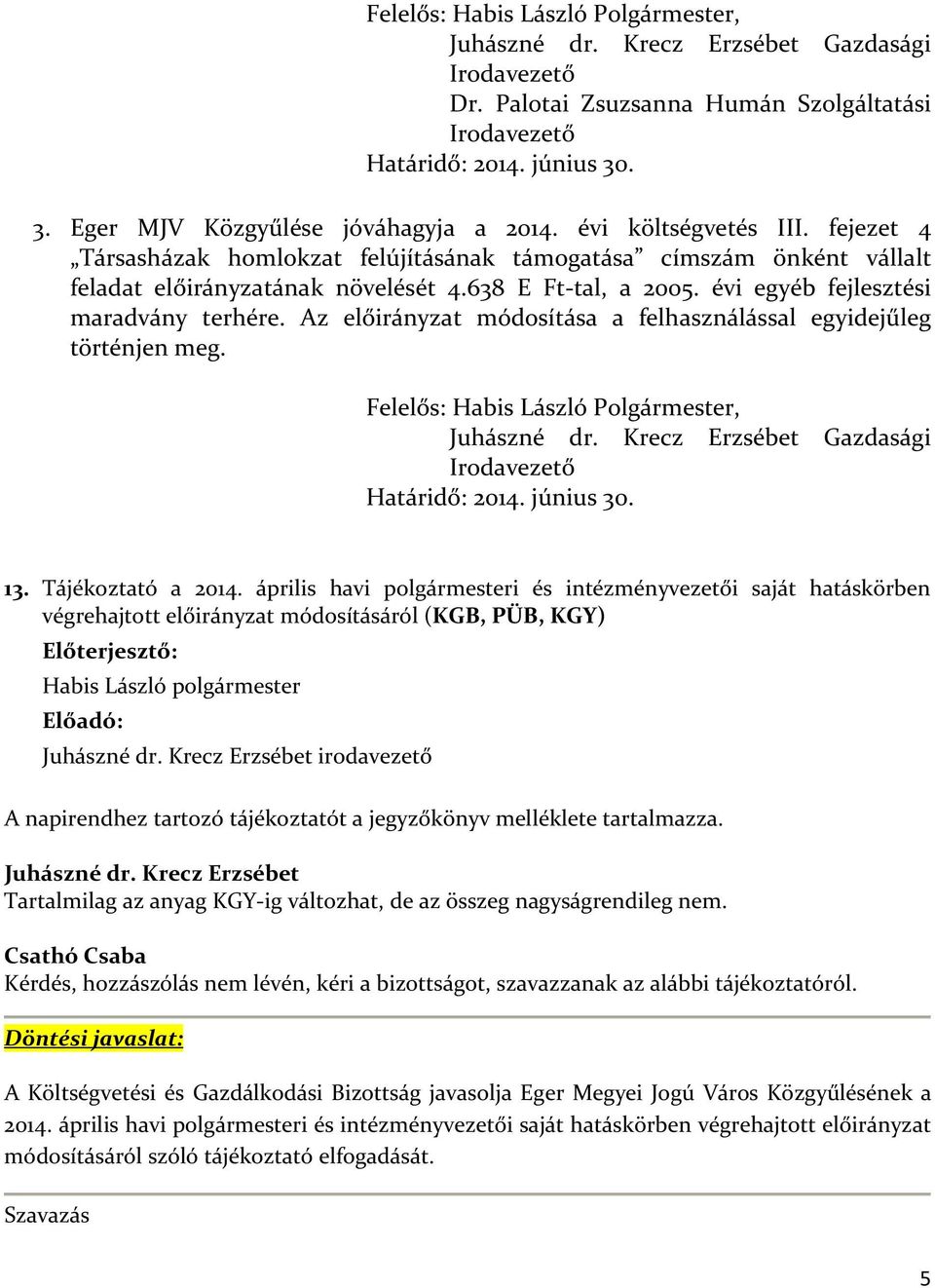 638 E Ft-tal, a 2005. évi egyéb fejlesztési maradvány terhére. Az előirányzat módosítása a felhasználással egyidejűleg történjen meg. Felelős: Habis László Polgármester, Juhászné dr.