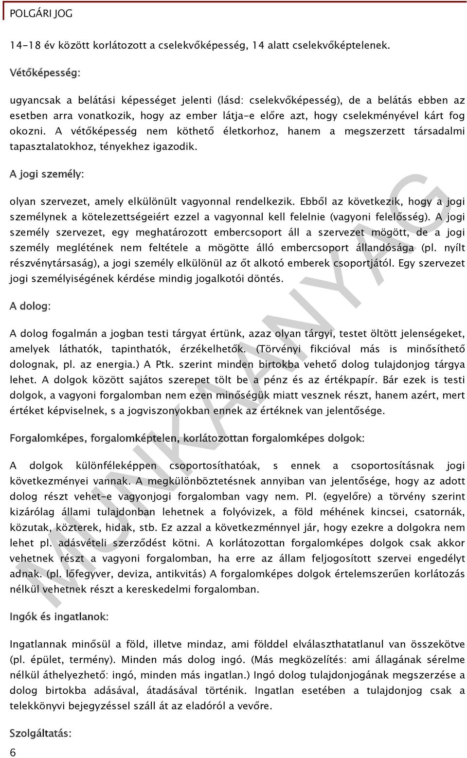 A vétőképesség nem köthető életkorhoz, hanem a megszerzett társadalmi tapasztalatokhoz, tényekhez igazodik. A jogi személy: olyan szervezet, amely elkülönült vagyonnal rendelkezik.