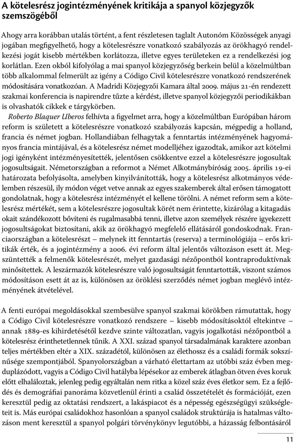 Ezen okból kifolyólag a mai spanyol közjegyzőség berkein belül a közelmúltban több alkalommal felmerült az igény a Código Civil kötelesrészre vonatkozó rendszerének módosítására vonatkozóan.