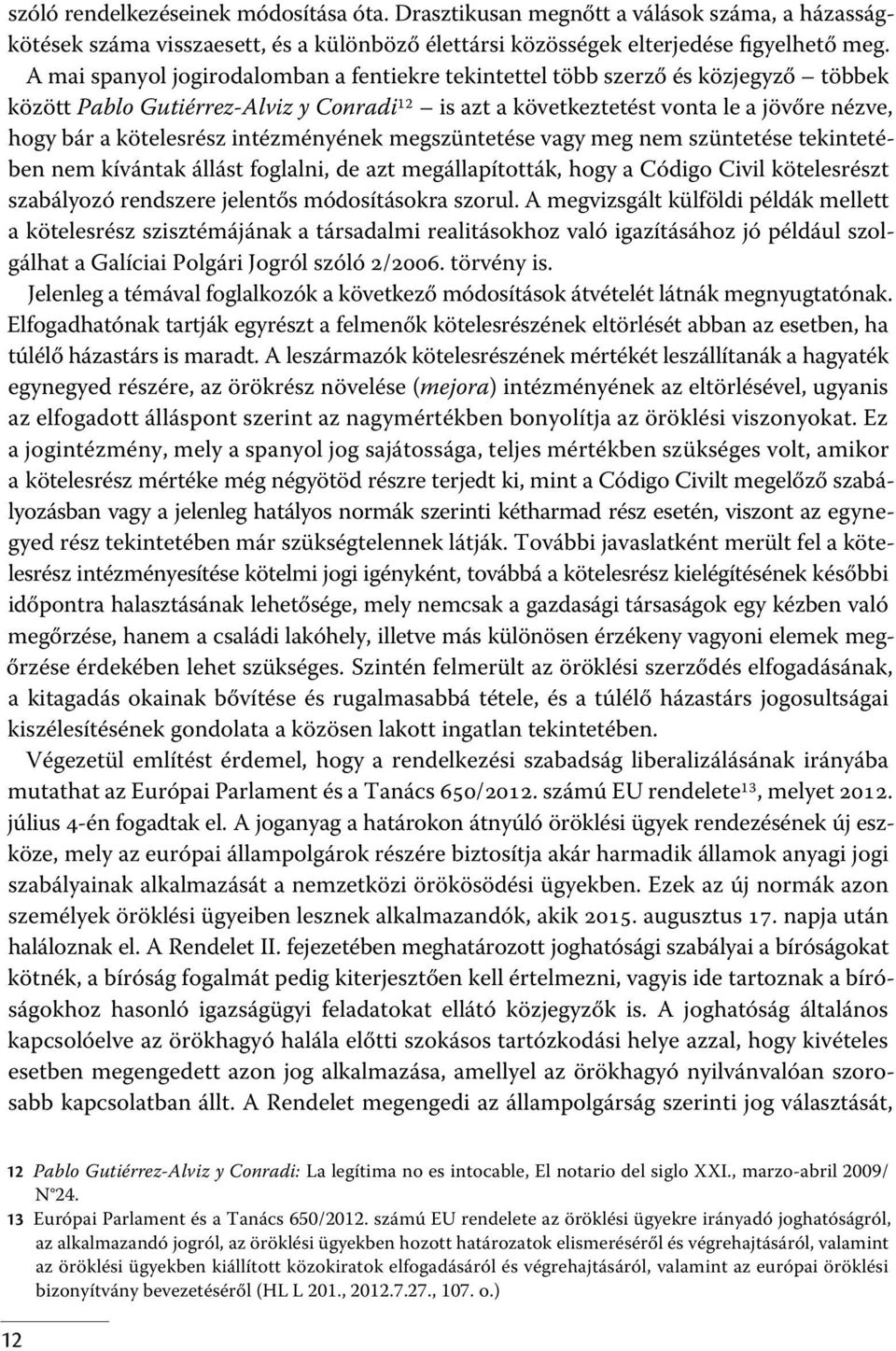 intézményének megszüntetése vagy meg nem szüntetése tekintetében nem kívántak állást foglalni, de azt megállapították, hogy a Código Civil kötelesrészt szabályozó rendszere jelentős módosításokra