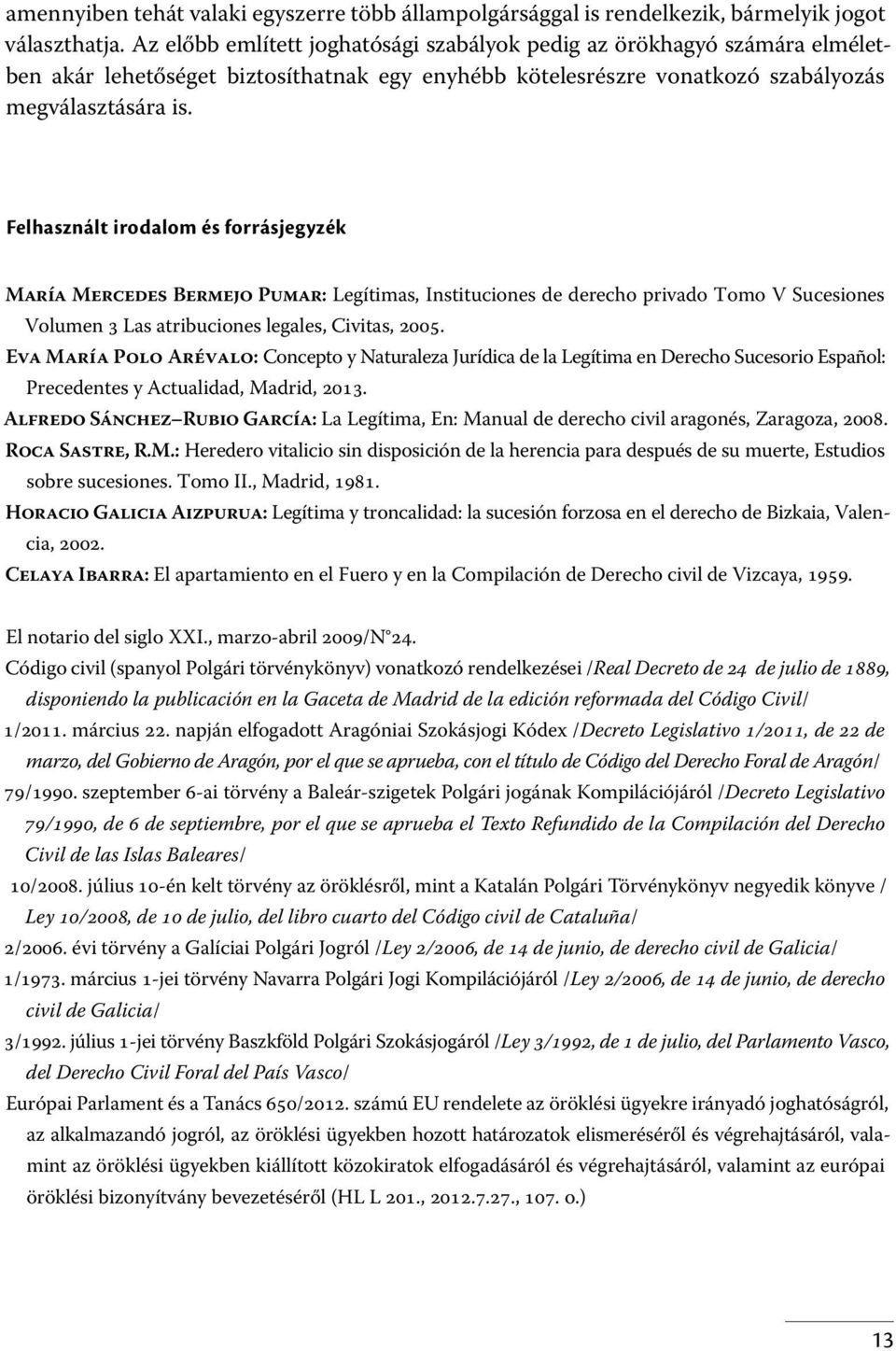 Felhasznált irodalom és forrásjegyzék María Mercedes Bermejo Pumar: Legítimas, Instituciones de derecho privado Tomo V Sucesiones Volumen 3 Las atribuciones legales, Civitas, 2005.