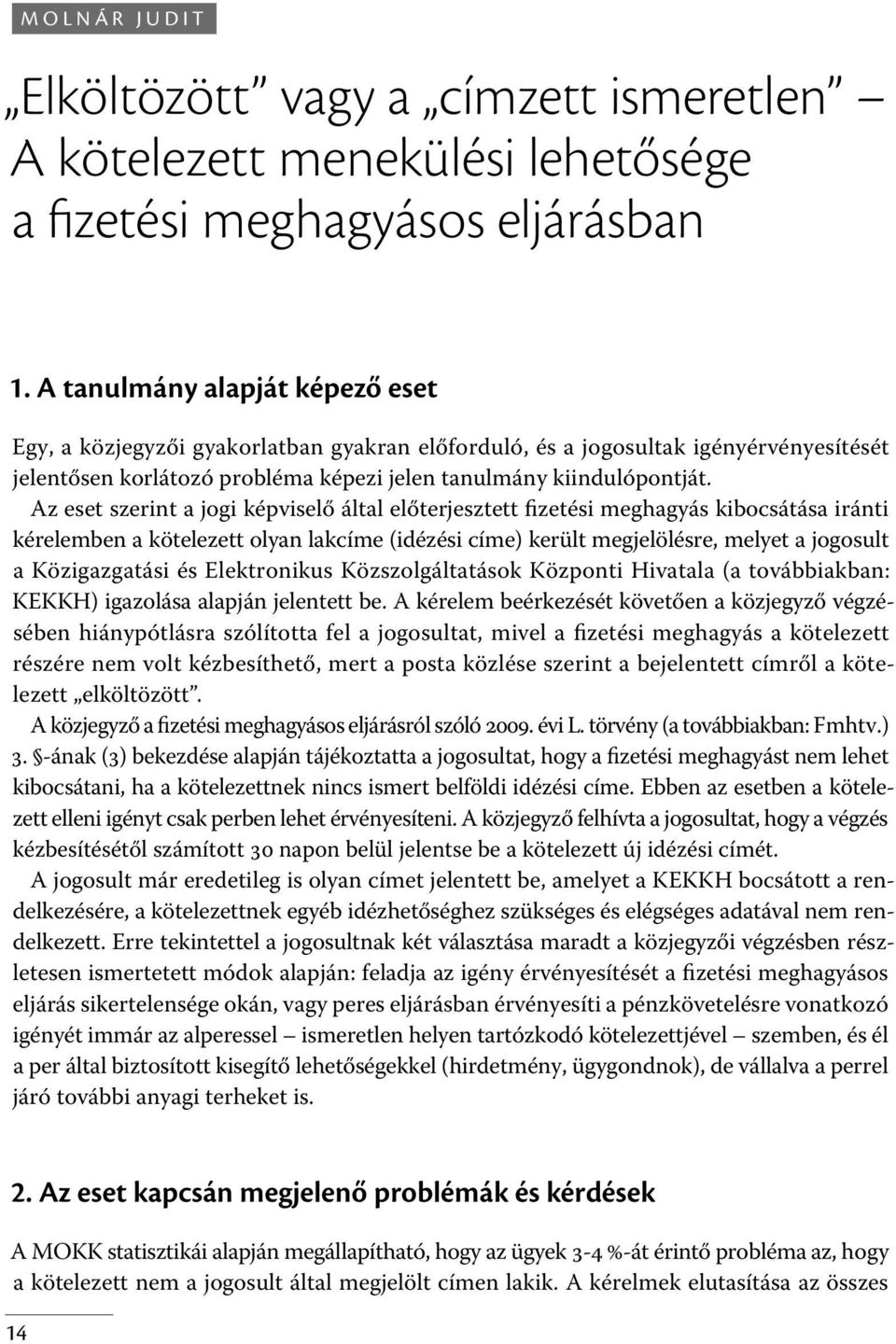 Az eset szerint a jogi képviselő által előterjesztett fizetési meghagyás kibocsátása iránti kérelemben a kötelezett olyan lakcíme (idézési címe) került megjelölésre, melyet a jogosult a Közigazgatási