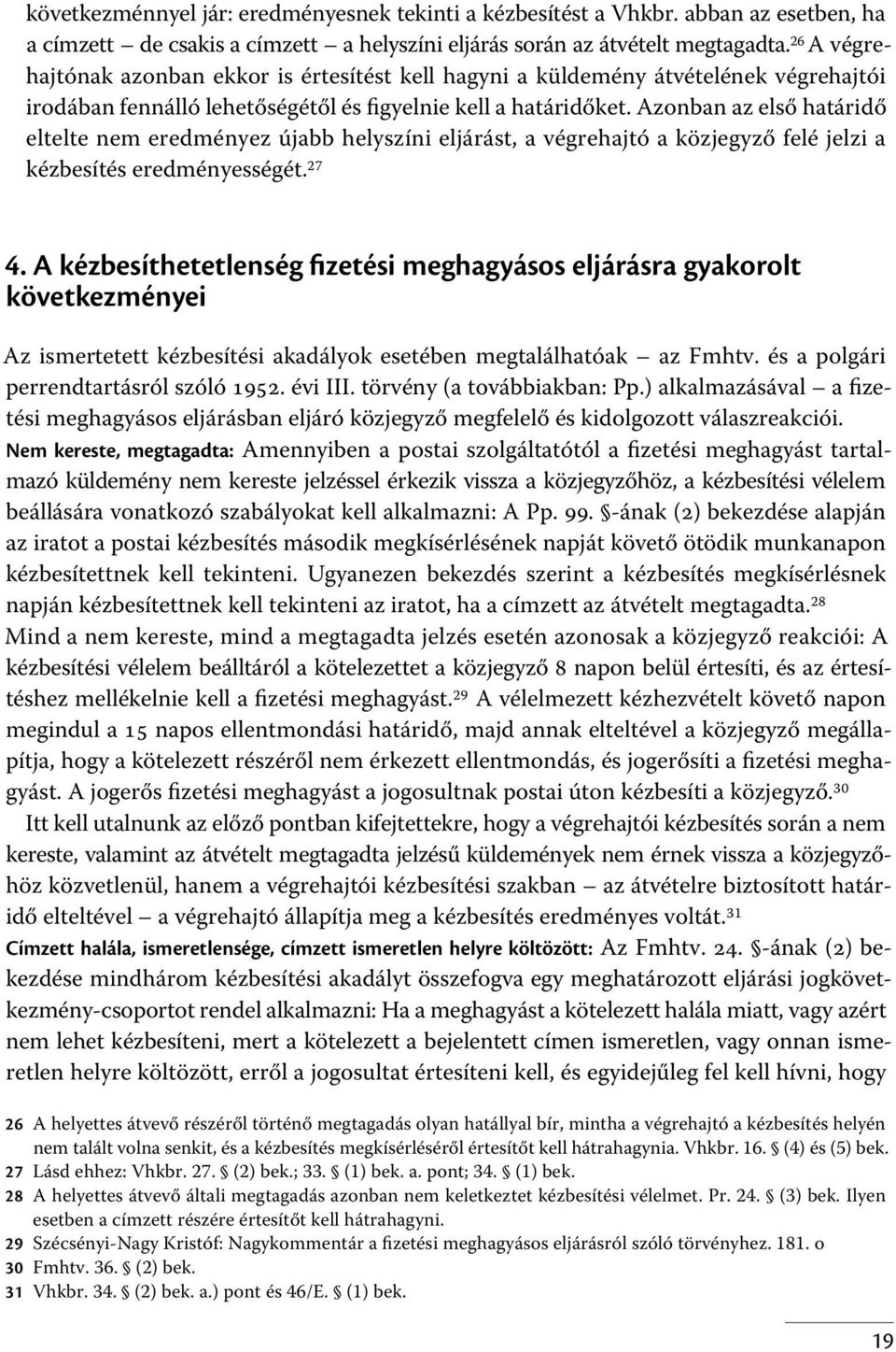 Azonban az első határidő eltelte nem eredményez újabb helyszíni eljárást, a végrehajtó a közjegyző felé jelzi a kézbesítés eredményességét. 27 4.