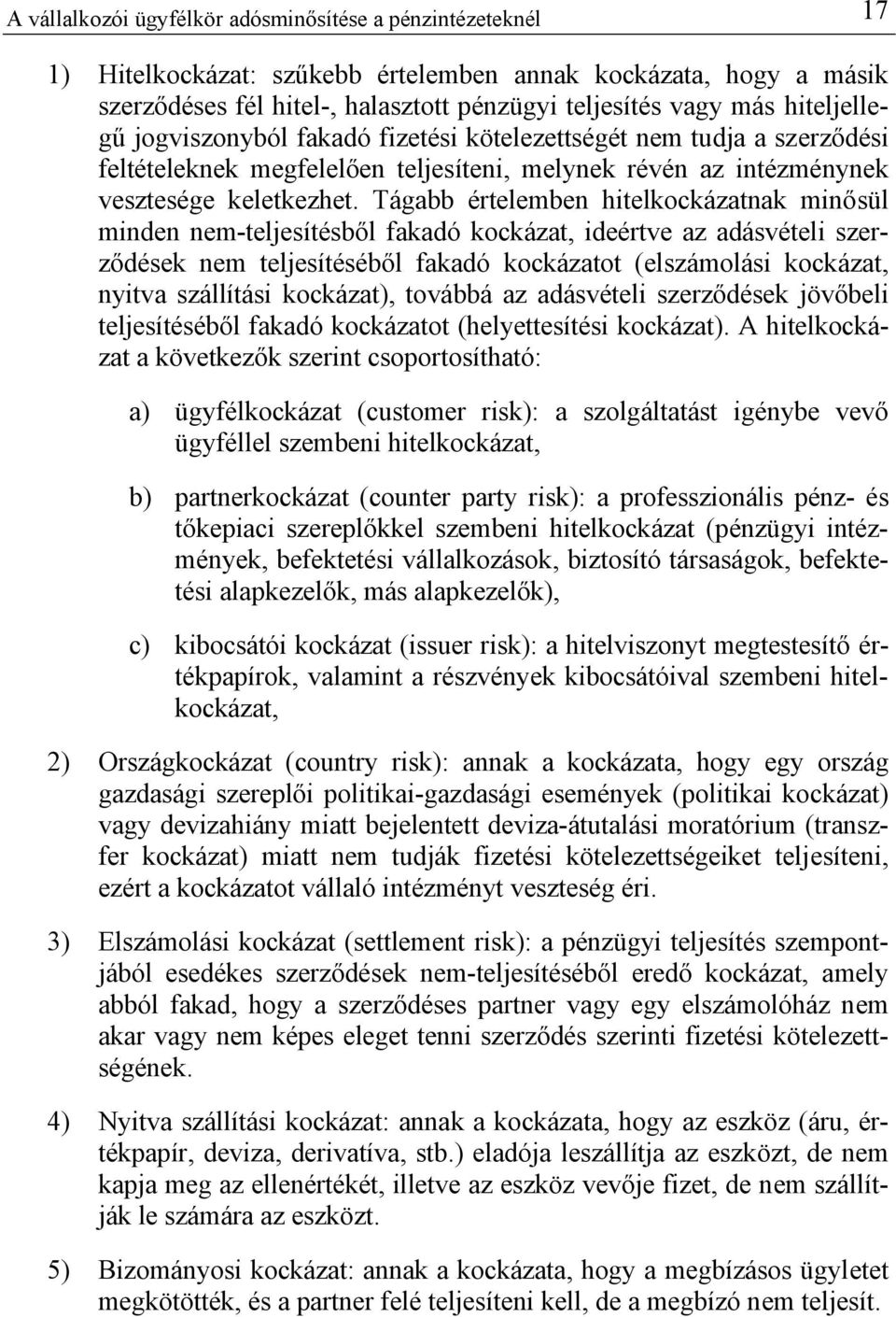 Tágabb értelemben hitelkockázatnak minősül minden nem-teljesítésből fakadó kockázat, ideértve az adásvételi szerződések nem teljesítéséből fakadó kockázatot (elszámolási kockázat, nyitva szállítási