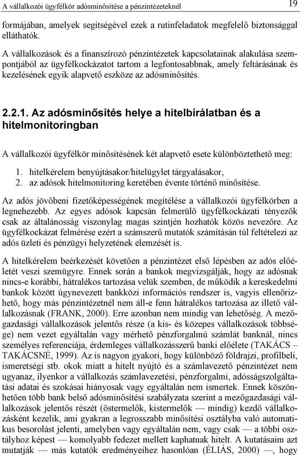 adósminősítés. 2.2.1. Az adósminősítés helye a hitelbírálatban és a hitelmonitoringban A vállalkozói ügyfélkör minősítésének két alapvető esete különböztethető meg: 1.