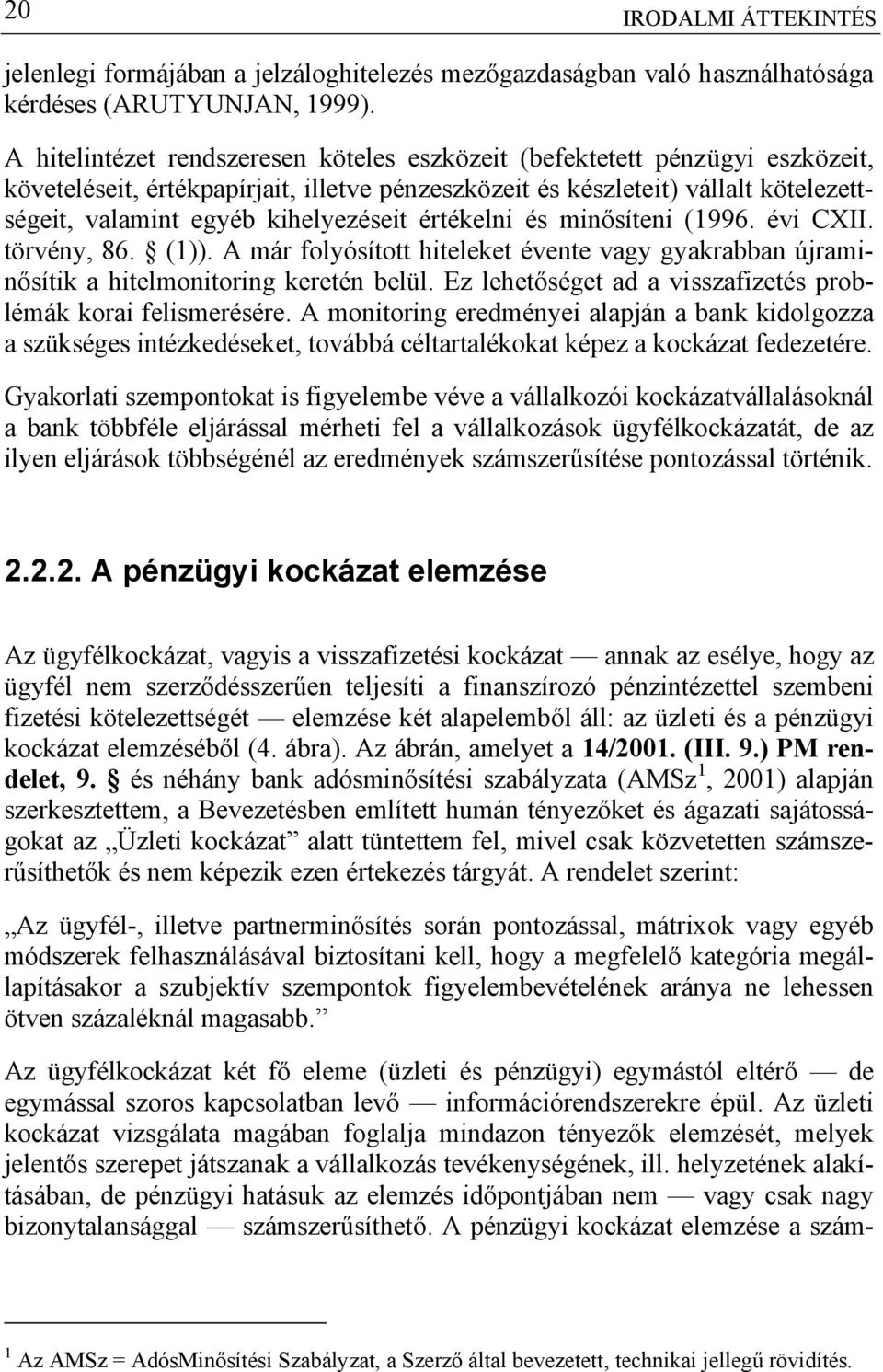 kihelyezéseit értékelni és minősíteni (1996. évi CXII. törvény, 86. (1)). A már folyósított hiteleket évente vagy gyakrabban újraminősítik a hitelmonitoring keretén belül.