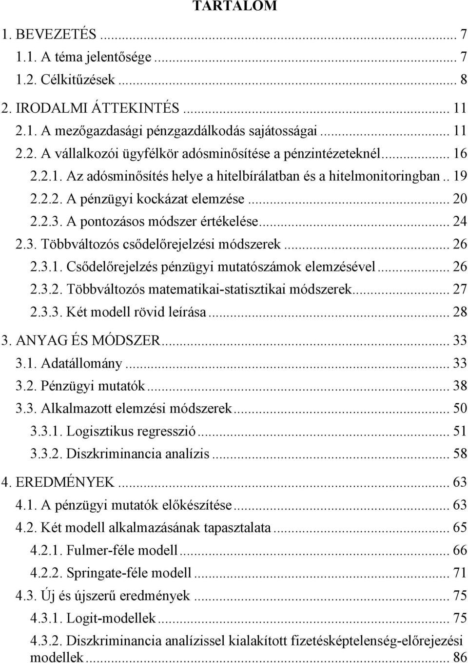 .. 26 2.3.1. Csődelőrejelzés pénzügyi mutatószámok elemzésével... 26 2.3.2. Többváltozós matematikai-statisztikai módszerek... 27 2.3.3. Két modell rövid leírása... 28 3. ANYAG ÉS MÓDSZER... 33 3.1. Adatállomány.