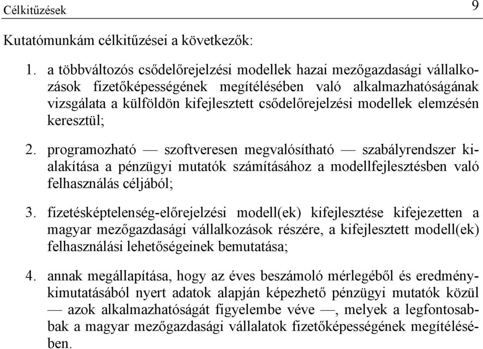 elemzésén keresztül; 2. programozható szoftveresen megvalósítható szabályrendszer kialakítása a pénzügyi mutatók számításához a modellfejlesztésben való felhasználás céljából; 3.