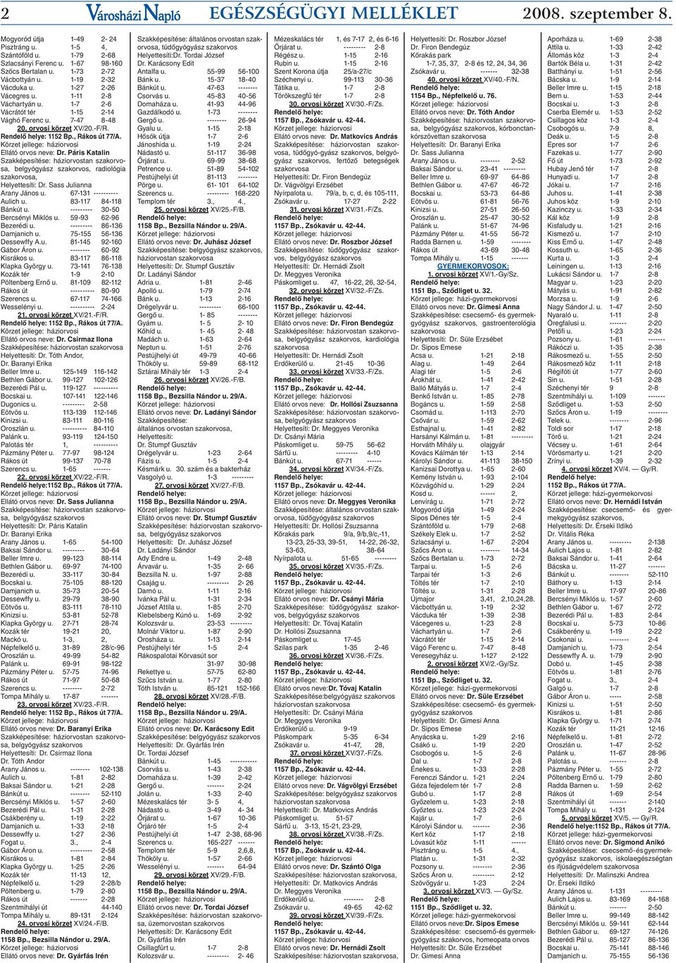 Páris Katalin Szakképesítése: háziorvostan,, radiológia, Helyettesíti: Dr. Sass Julianna Arany János u. 67-131 ---------- Aulich u. 83-117 84-118 Bánkút u. --------- 30-50 Bercsényi Miklós u.