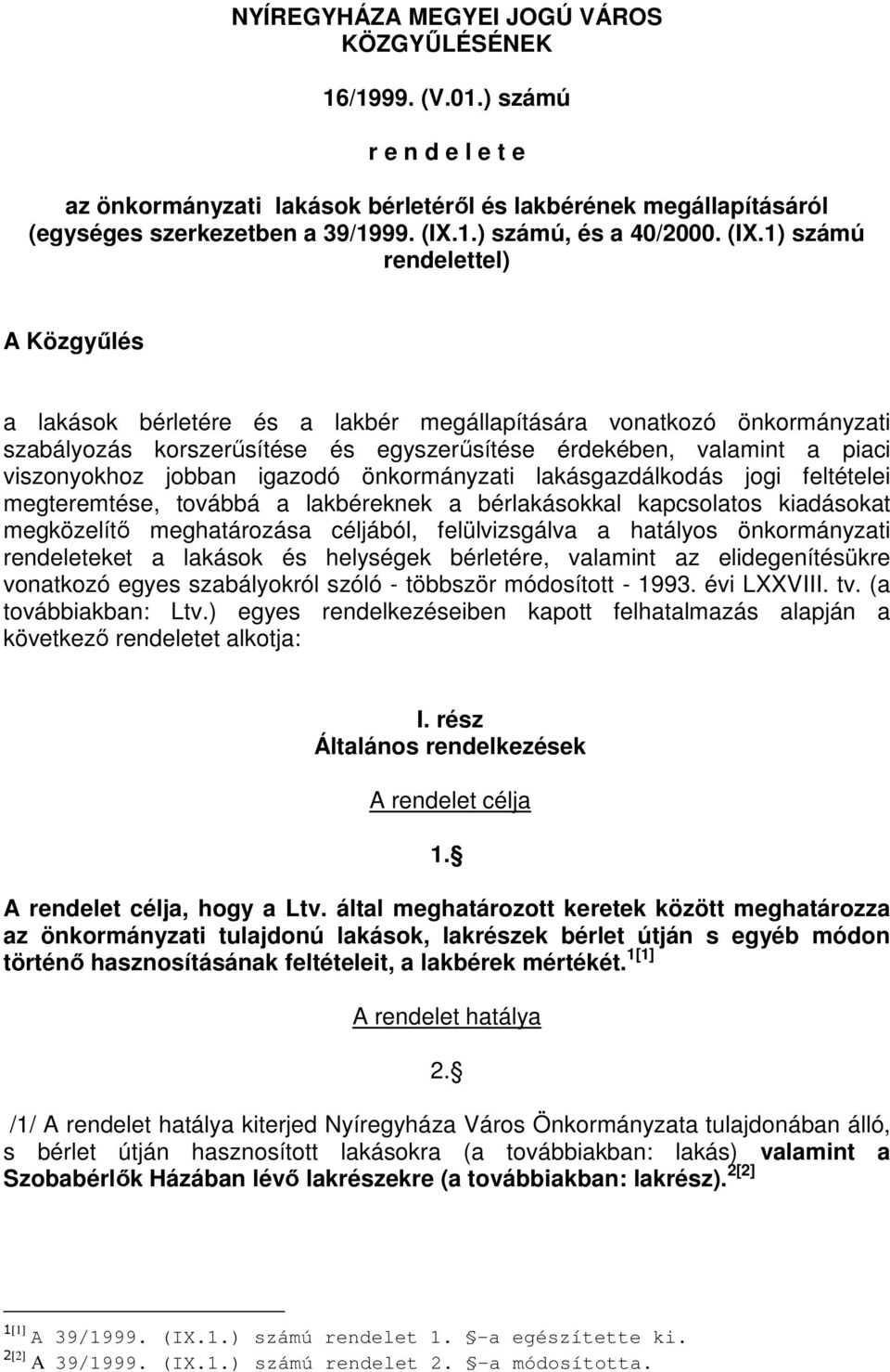 jobban igazodó önkormányzati lakásgazdálkodás jogi feltételei megteremtése, továbbá a lakbéreknek a bérlakásokkal kapcsolatos kiadásokat megközelítő meghatározása céljából, felülvizsgálva a hatályos