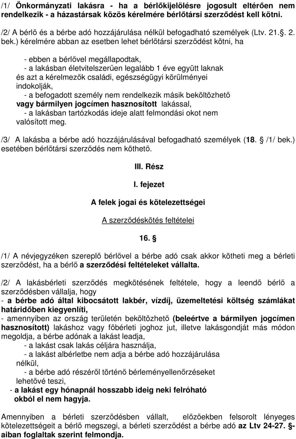 ) kérelmére abban az esetben lehet bérlőtársi szerződést kötni, ha - ebben a bérlővel megállapodtak, - a lakásban életvitelszerűen legalább 1 éve együtt laknak és azt a kérelmezők családi,