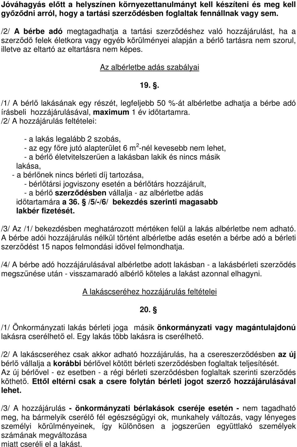 képes. Az albérletbe adás szabályai 19.. /1/ A bérlő lakásának egy részét, legfeljebb 50 %-át albérletbe adhatja a bérbe adó írásbeli hozzájárulásával, maximum 1 év időtartamra.