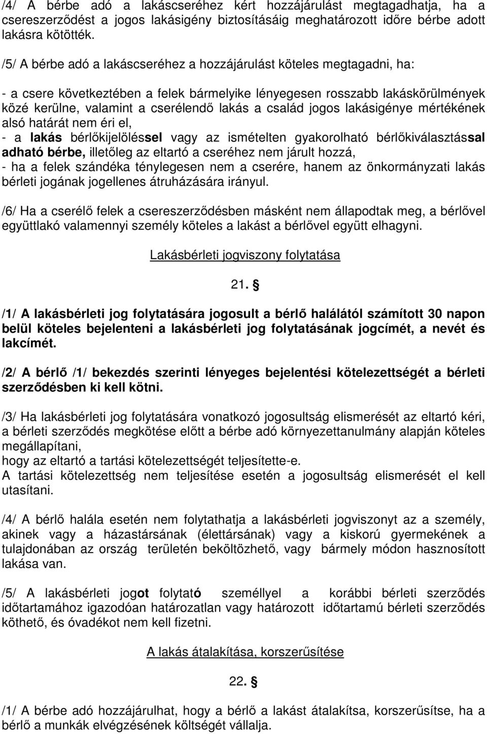 család jogos lakásigénye mértékének alsó határát nem éri el, - a lakás bérlőkijelöléssel vagy az ismételten gyakorolható bérlőkiválasztással adható bérbe, illetőleg az eltartó a cseréhez nem járult