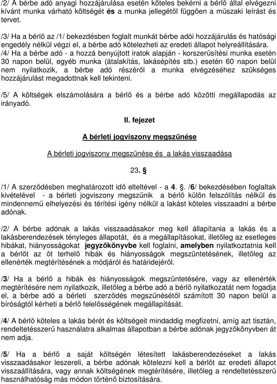 /4/ Ha a bérbe adó - a hozzá benyújtott iratok alapján - korszerűsítési munka esetén 30 napon belül, egyéb munka (átalakítás, lakásépítés stb.