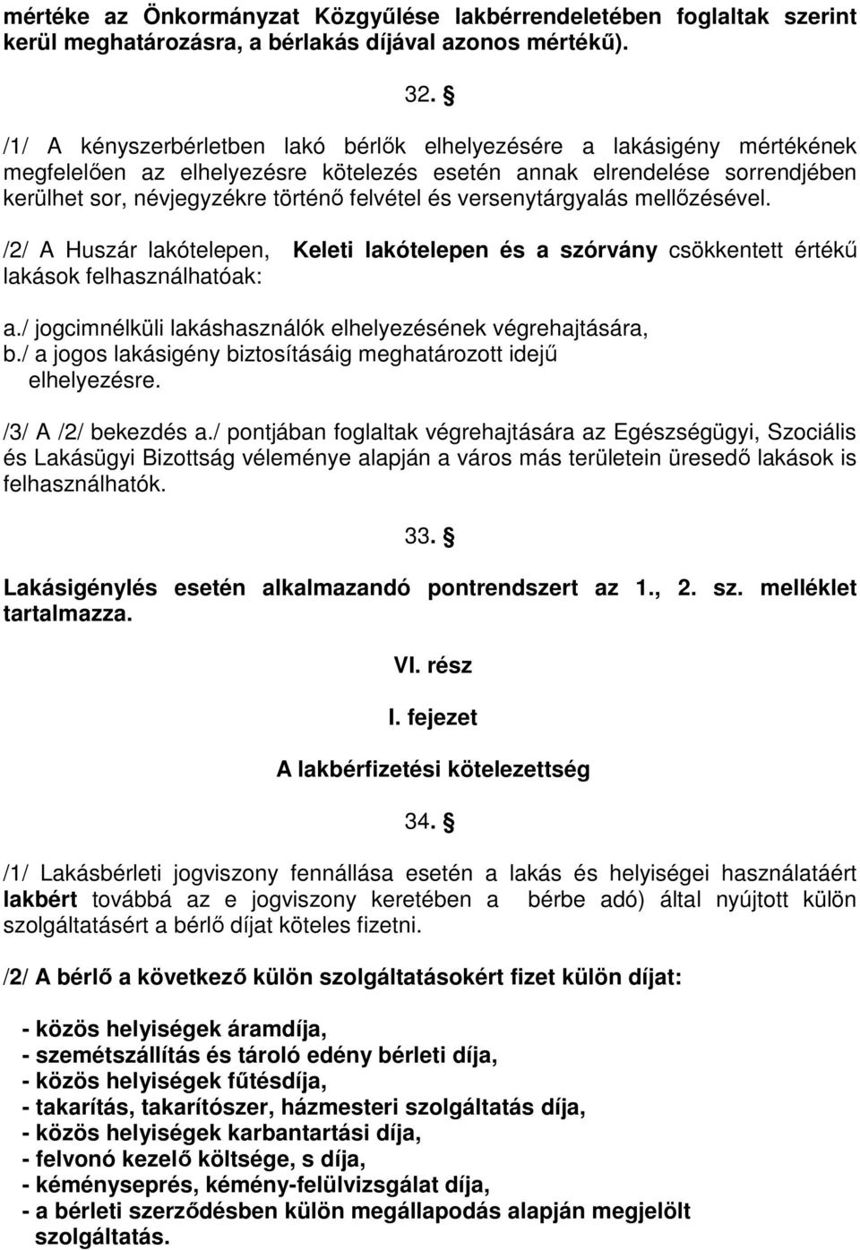 versenytárgyalás mellőzésével. /2/ A Huszár lakótelepen, Keleti lakótelepen és a szórvány csökkentett értékű lakások felhasználhatóak: a.