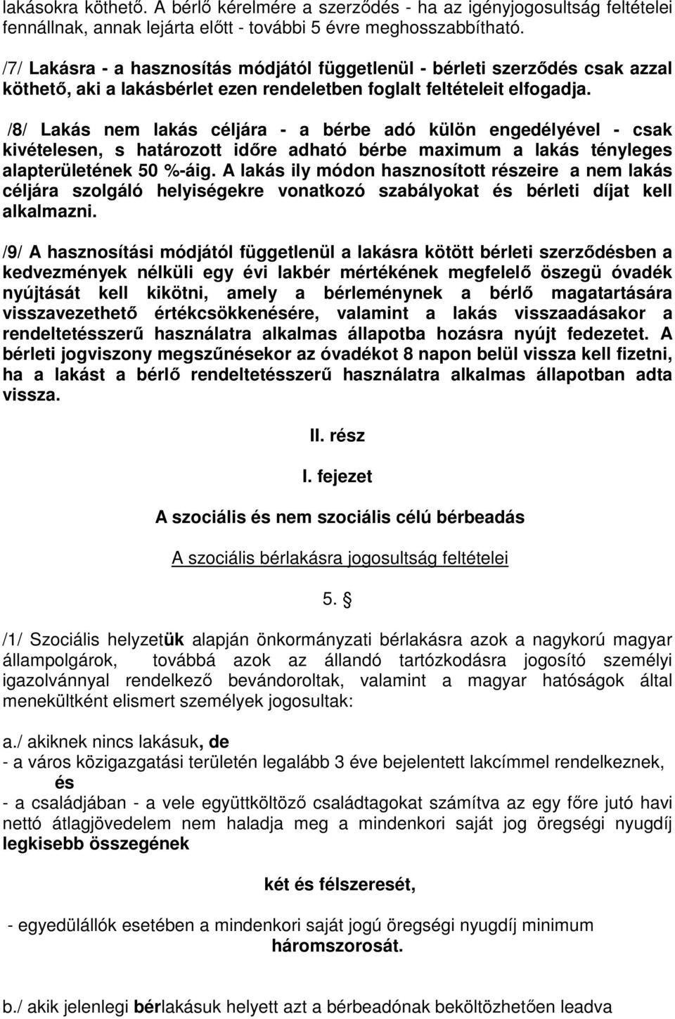 /8/ Lakás nem lakás céljára - a bérbe adó külön engedélyével - csak kivételesen, s határozott időre adható bérbe maximum a lakás tényleges alapterületének 50 %-áig.