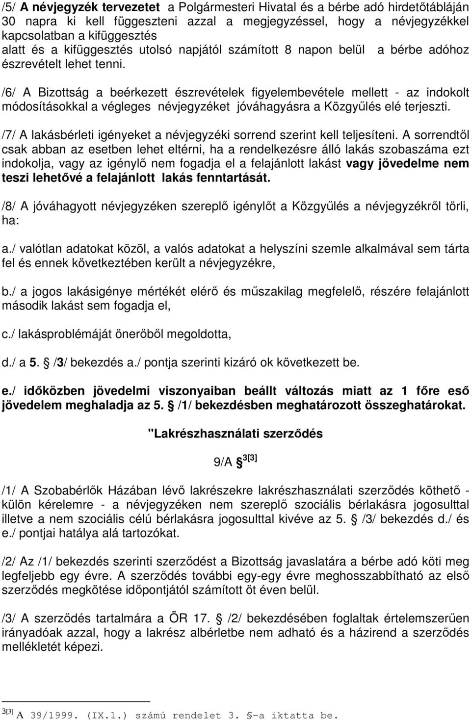 /6/ A Bizottság a beérkezett észrevételek figyelembevétele mellett - az indokolt módosításokkal a végleges névjegyzéket jóváhagyásra a Közgyűlés elé terjeszti.