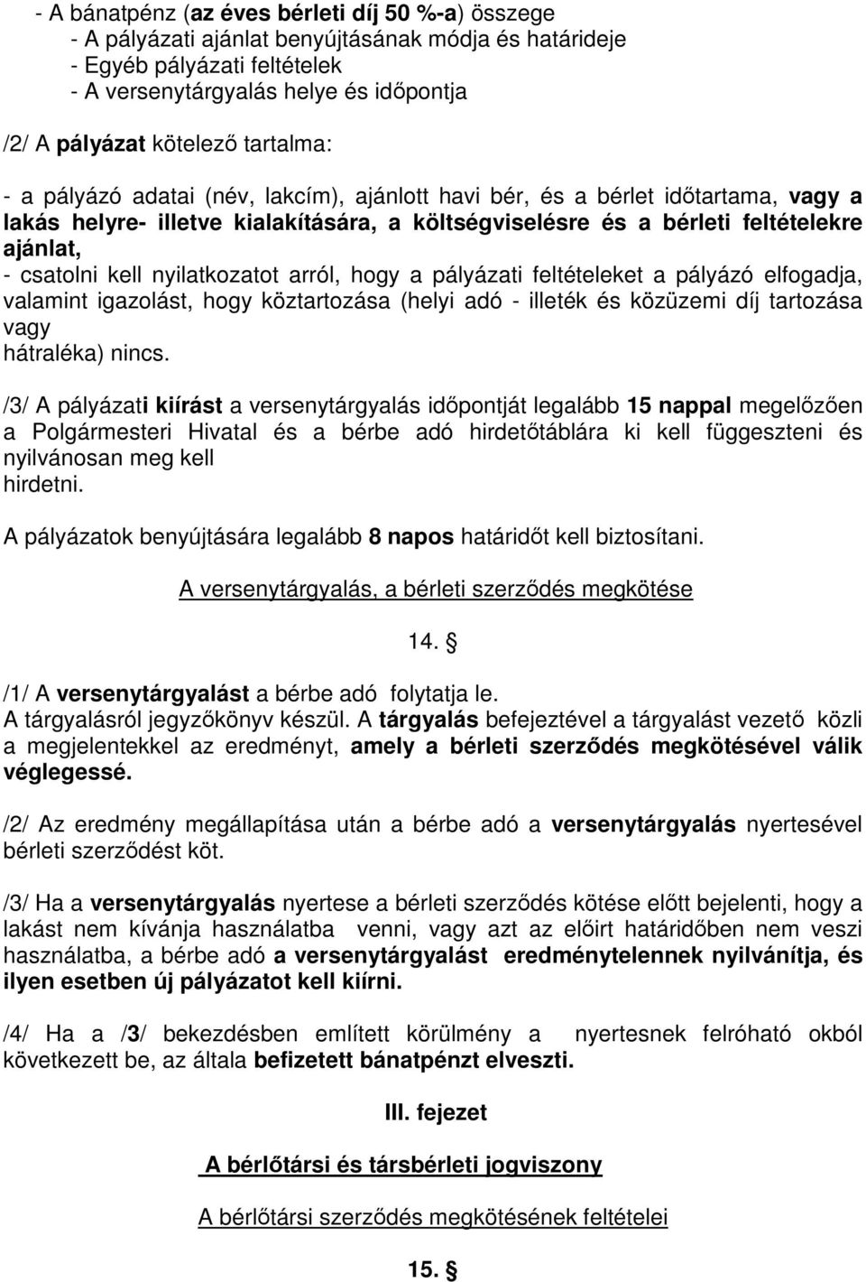 kell nyilatkozatot arról, hogy a pályázati feltételeket a pályázó elfogadja, valamint igazolást, hogy köztartozása (helyi adó - illeték és közüzemi díj tartozása vagy hátraléka) nincs.