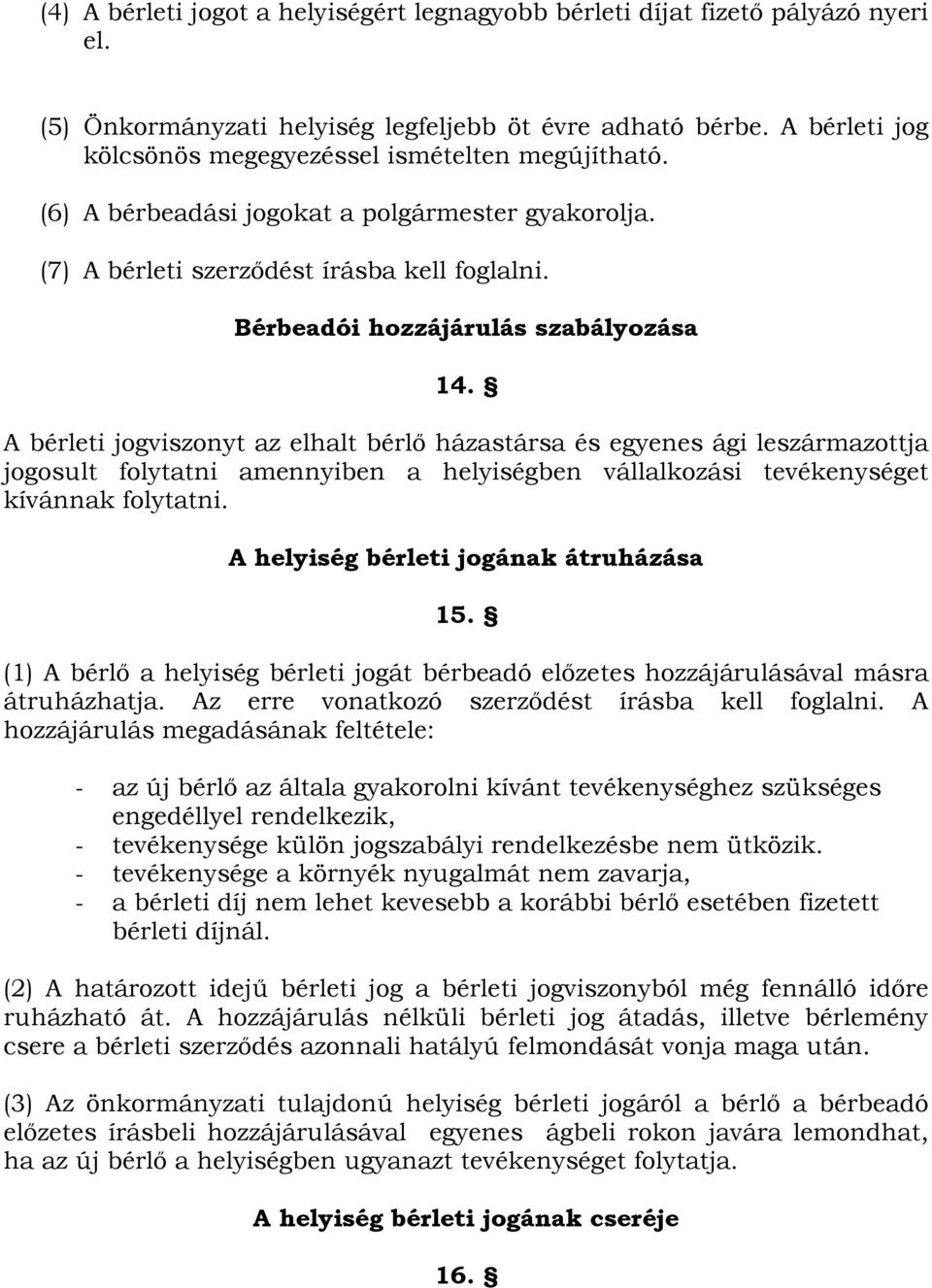 A bérleti jogviszonyt az elhalt bérlı házastársa és egyenes ági leszármazottja jogosult folytatni amennyiben a helyiségben vállalkozási tevékenységet kívánnak folytatni.