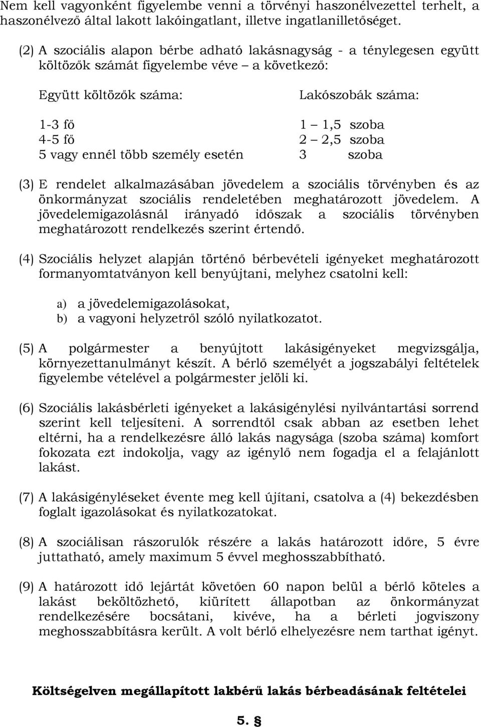 vagy ennél több személy esetén 3 szoba (3) E rendelet alkalmazásában jövedelem a szociális törvényben és az önkormányzat szociális rendeletében meghatározott jövedelem.