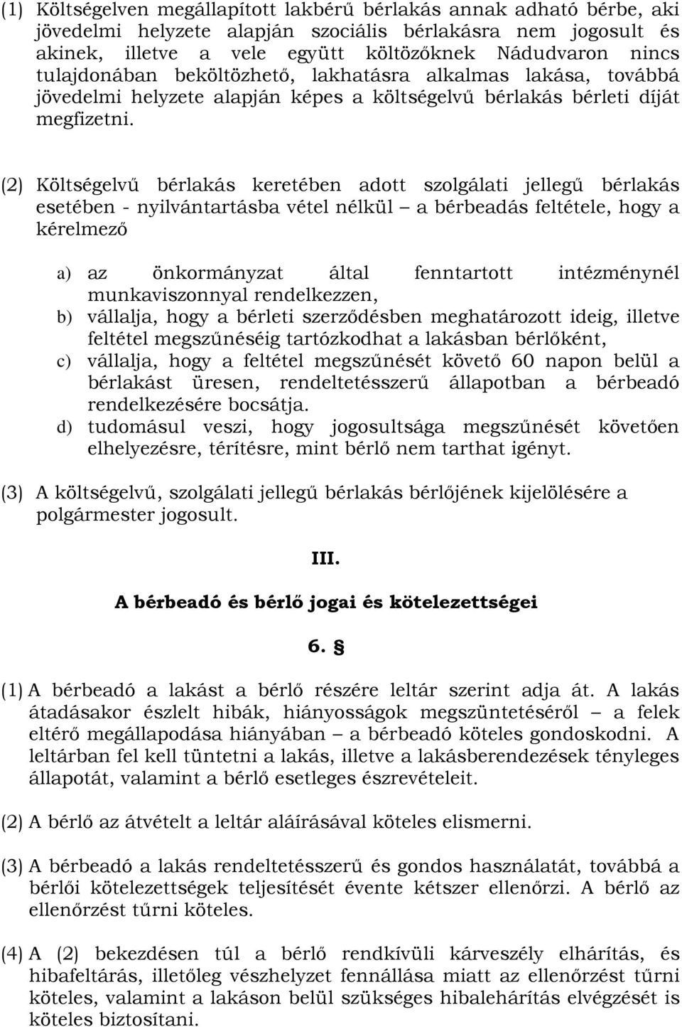 (2) Költségelvő bérlakás keretében adott szolgálati jellegő bérlakás esetében - nyilvántartásba vétel nélkül a bérbeadás feltétele, hogy a kérelmezı a) az önkormányzat által fenntartott intézménynél