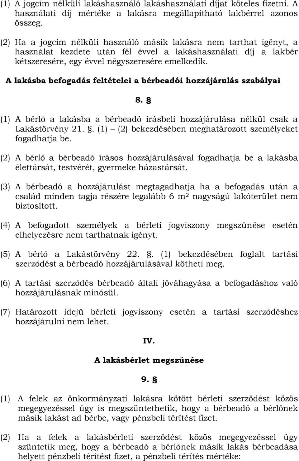 A lakásba befogadás feltételei a bérbeadói hozzájárulás szabályai 8. (1) A bérlı a lakásba a bérbeadó írásbeli hozzájárulása nélkül csak a Lakástörvény 21.