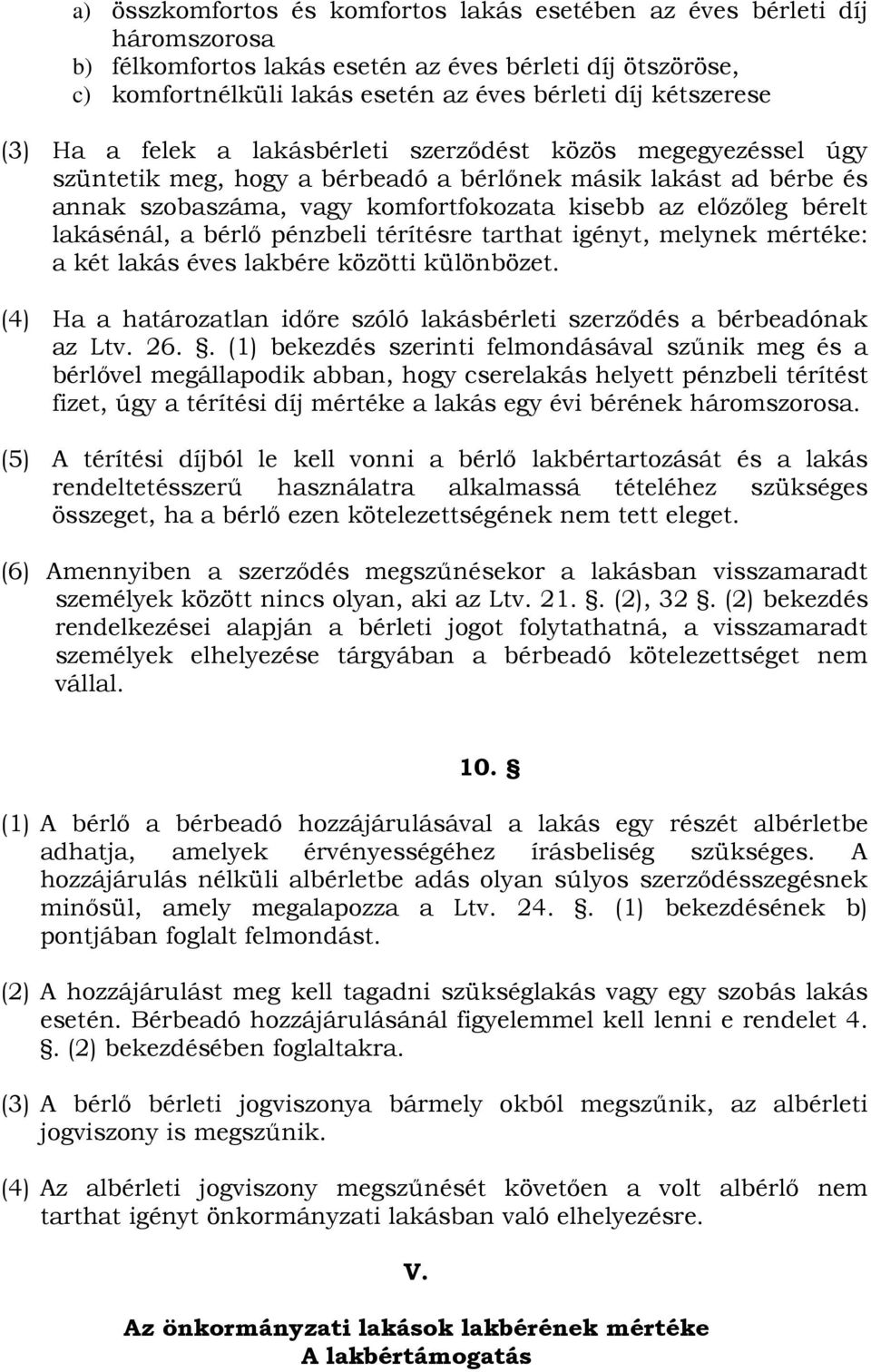 lakásénál, a bérlı pénzbeli térítésre tarthat igényt, melynek mértéke: a két lakás éves lakbére közötti különbözet. (4) Ha a határozatlan idıre szóló lakásbérleti szerzıdés a bérbeadónak az Ltv. 26.