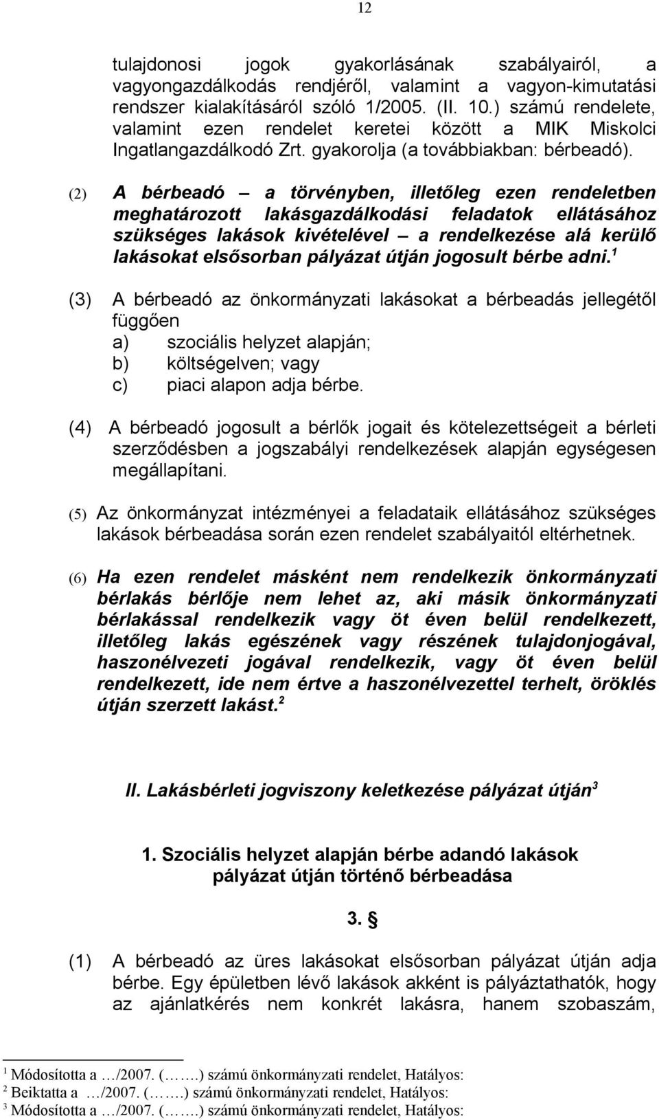 (2) A bérbeadó a törvényben, illetőleg ezen rendeletben meghatározott lakásgazdálkodási feladatok ellátásához szükséges lakások kivételével a rendelkezése alá kerülő lakásokat elsősorban pályázat