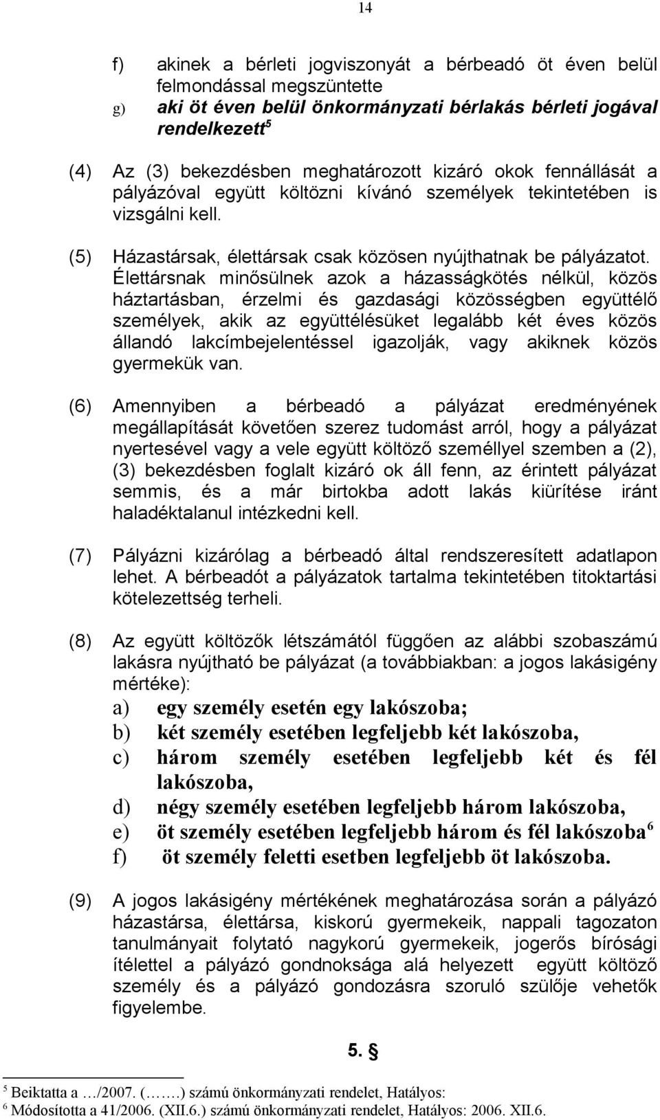 Élettársnak minősülnek azok a házasságkötés nélkül, közös háztartásban, érzelmi és gazdasági közösségben együttélő személyek, akik az együttélésüket legalább két éves közös állandó