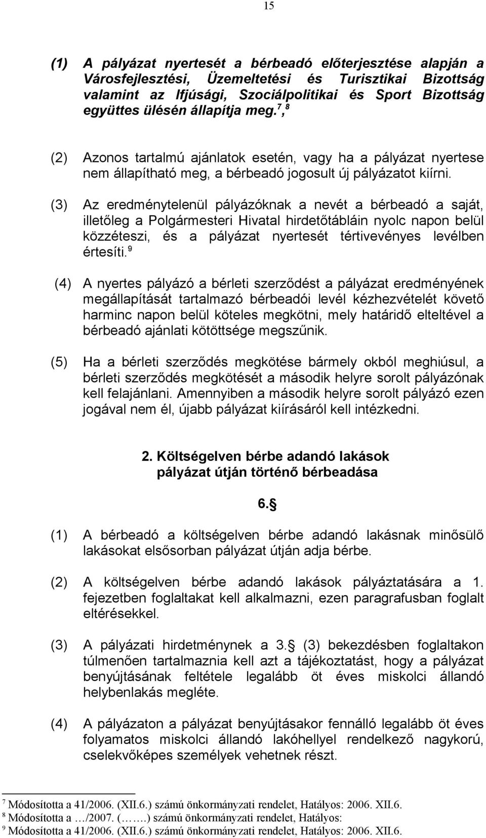 (3) Az eredménytelenül pályázóknak a nevét a bérbeadó a saját, illetőleg a Polgármesteri Hivatal hirdetőtábláin nyolc napon belül közzéteszi, és a pályázat nyertesét tértivevényes levélben értesíti.