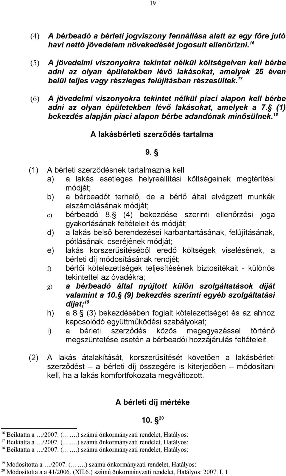 17 (6) A jövedelmi viszonyokra tekintet nélkül piaci alapon kell bérbe adni az olyan épületekben lévő lakásokat, amelyek a 7. (1) bekezdés alapján piaci alapon bérbe adandónak minősülnek.